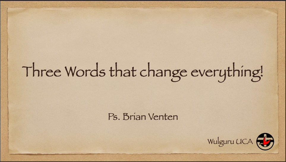 2026-07-05 Three Words that Change Everything!